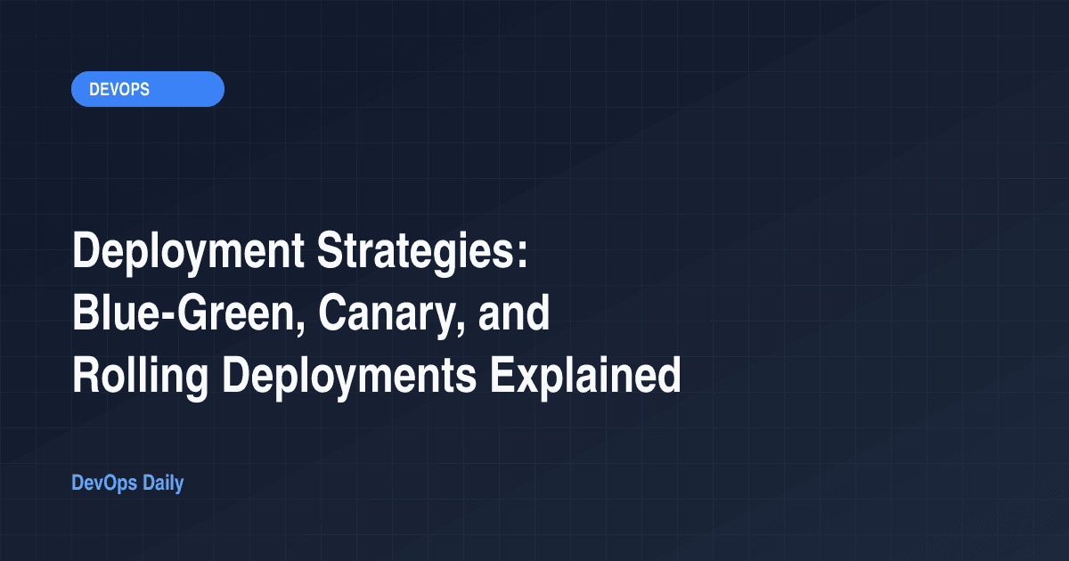 Deployment Strategies: Blue-Green, Canary, and Rolling Deployments Explained